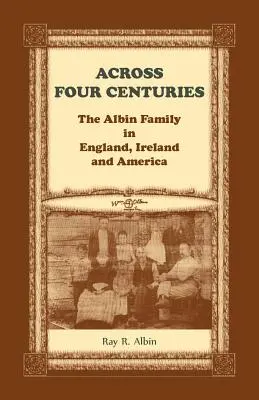 Attraverso quattro secoli: La famiglia Albin in Inghilterra, Irlanda e America - Across Four Centuries: The Albin Family in England, Ireland and America