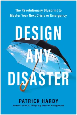 Progettare qualsiasi disastro: Il progetto rivoluzionario per gestire la prossima crisi o emergenza - Design Any Disaster: The Revolutionary Blueprint to Master Your Next Crisis or Emergency