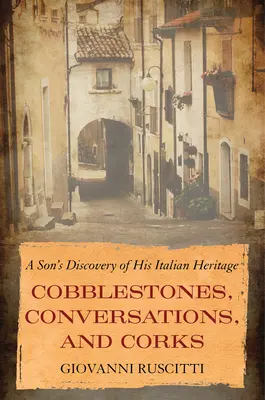 Ciottoli, conversazioni e tappi di sughero: La scoperta del patrimonio italiano da parte di un figlio - Cobblestones, Conversations, and Corks: A Son's Discovery of His Italian Heritage