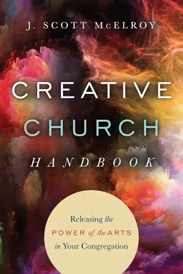 Manuale della chiesa creativa: Liberare il potere delle arti nella vostra congregazione - Creative Church Handbook: Releasing the Power of the Arts in Your Congregation