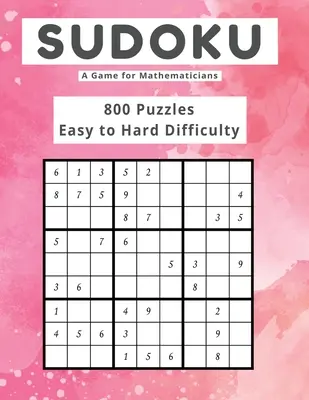 Sudoku Un gioco per matematici 800 puzzle Difficoltà da facile a difficile - Sudoku A Game for Mathematicians 800 Puzzles Easy to Hard Difficulty