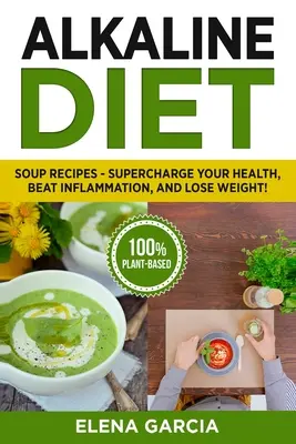 Dieta alcalina: Ricette di zuppa - Supercharge la vostra salute, battere l'infiammazione e perdere peso! - Alkaline Diet: Soup Recipes- Supercharge Your Health, Beat Inflammation, and Lose Weight!