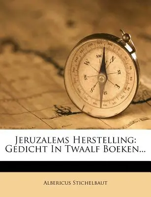 Jeruzalems Herstelling: Gedicht in due metà... - Jeruzalems Herstelling: Gedicht in Twaalf Boeken...