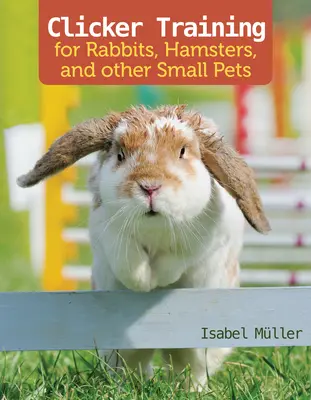 Clicker Training per conigli, porcellini d'India e altri piccoli animali domestici - Clicker Training for Rabbits, Guinea Pigs, and Other Small Pets