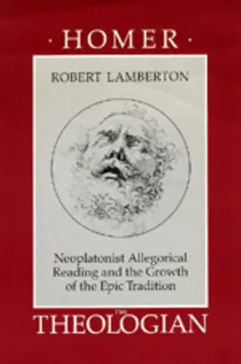 Omero il teologo: La lettura allegorica neoplatonica e la crescita della tradizione epica - Homer the Theologian: Neoplatonist Allegorical Reading and the Growth of the Epic Tradition