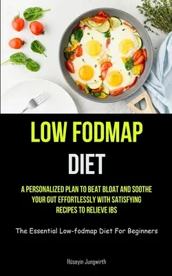 Dieta a basso contenuto di Fodmap: Un piano personalizzato per sconfiggere il gonfiore e lenire il vostro intestino senza sforzo con ricette soddisfacenti per alleviare IBS (L'Essenti - Low Fodmap Diet: A Personalized Plan To Beat Bloat And Soothe Your Gut Effortlessly With Satisfying Recipes To Relieve IBS (The Essenti
