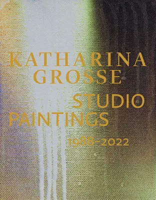 Katharina Grosse: Dipinti in studio 1988-2022 - Katharina Grosse: Studio Paintings 1988-2022