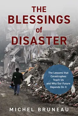 Le benedizioni del disastro: Le lezioni che le catastrofi ci insegnano e perché il nostro futuro dipende da esse - The Blessings of Disaster: The Lessons That Catastrophes Teach Us and Why Our Future Depends on It