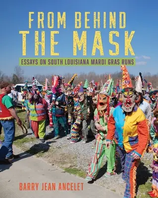 Da dietro la maschera: saggi sulle corse del martedì grasso della Louisiana meridionale - From Behind the Mask: Essays on South Louisiana Mardi Gras Runs