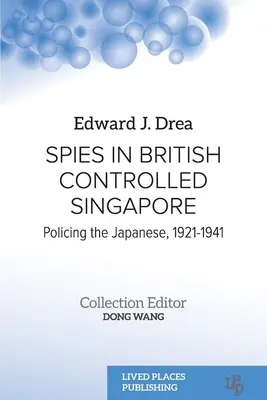 Spie nella Singapore controllata dagli inglesi: Sorvegliare i giapponesi, 1921-1941 - Spies in British Controlled Singapore: Policing the Japanese, 1921-1941