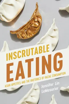 Mangiare imperscrutabile: Gli appetiti asiatici e la retorica del consumo razziale - Inscrutable Eating: Asian Appetites and the Rhetorics of Racial Consumption