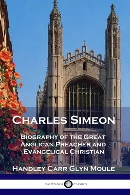 Charles Simeon: Biografia del grande predicatore anglicano e cristiano evangelico - Charles Simeon: Biography of the Great Anglican Preacher and Evangelical Christian