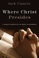 Dove Cristo presiede: Una prospettiva quacchera sul discernimento morale - Where Christ Presides: A Quaker Perspective on Moral Discernment