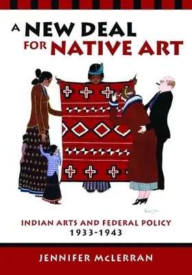 Un New Deal per l'arte nativa: Arti indiane e politica federale, 1933-1943 - A New Deal for Native Art: Indian Arts and Federal Policy, 1933-1943