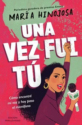 Una Vez Fui T -- Edicin Para Jvenes (Una volta ero tu -- Adattato per giovani lettori): Come ritrovare la mia voce e passare il microfono - Una Vez Fui T -- Edicin Para Jvenes (Once I Was You -- Adapted for Young Readers): Cmo Encontr Mi Voz Y Hoy Paso El Micrfono