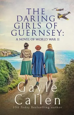 Le audaci ragazze di Guernsey: un romanzo della Seconda guerra mondiale - The Daring Girls of Guernsey: a Novel of World War II
