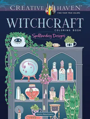 Creative Haven Libro da colorare sulla stregoneria: Disegni incantati - Creative Haven Witchcraft Coloring Book: Spellbinding Designs