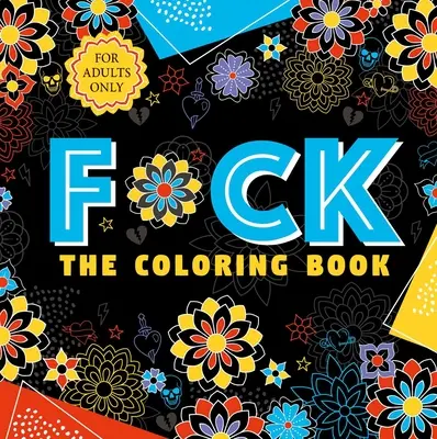F*ck il libro da colorare: Libro da colorare per adulti - F*ck the Coloring Book: Adult Coloring Book