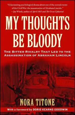 I miei pensieri sono sanguinosi: L'amara rivalità che portò all'assassinio di Abraham Lincoln - My Thoughts Be Bloody: The Bitter Rivalry That Led to the Assassination of Abraham Lincoln