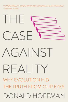 Il caso contro la realtà: Perché l'evoluzione ha nascosto la verità ai nostri occhi - The Case Against Reality: Why Evolution Hid the Truth from Our Eyes