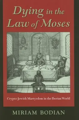 Morire nella Legge di Mosè: Il martirio cripto-ebraico nel mondo iberico - Dying in the Law of Moses: Crypto-Jewish Martyrdom in the Iberian World