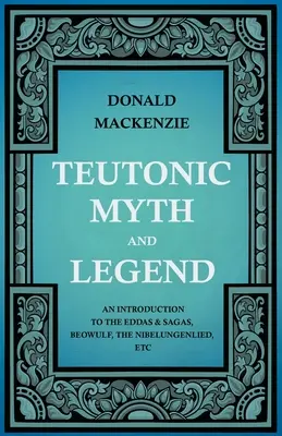 Mito e leggenda teutonica - Introduzione alle Edde e alle Saghe, al Beowulf, al Nibelungenlied, ecc. - Teutonic Myth and Legend - An Introduction to the Eddas & Sagas, Beowulf, The Nibelungenlied, etc