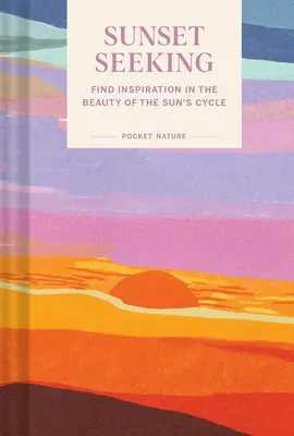 Serie Natura tascabile: Alla ricerca del tramonto: Trovare l'ispirazione nella bellezza del ciclo del sole - Pocket Nature Series: Sunset Seeking: Find Inspiration in the Beauty of the Sun's Cycle