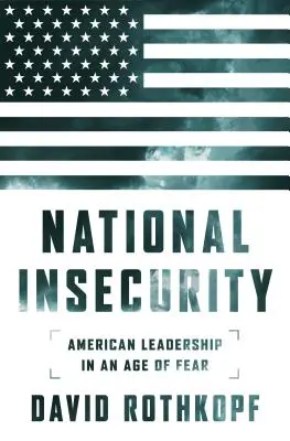 Insicurezza nazionale: La leadership americana nell'era della paura - National Insecurity: American Leadership in an Age of Fear
