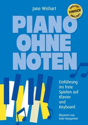 Piano ohne Noten: Einfhrung ins freie Spielen auf Klavier und Keyboard (Pianoforte senza note) - Piano ohne Noten: Einfhrung ins freie Spielen auf Klavier und Keyboard