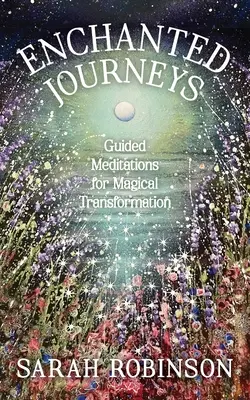 Viaggi incantati: Meditazioni guidate per una trasformazione magica - Enchanted Journeys: Guided Meditations for Magical Transformation