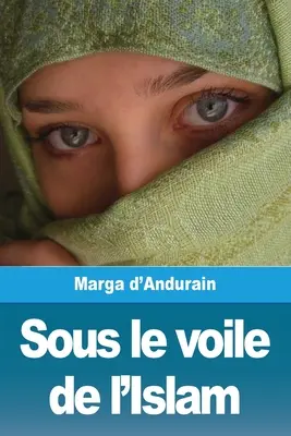 Sotto il velo dell'Islam: La straordinaria avventura di Mme M. d'Andurain - Sous le voile de l'Islam: L'extraordinaire aventure de Mme M. d'Andurain