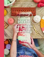 Tessitura giocosa con il telaio a pioli: Un approccio moderno all'antica tecnica della tessitura con telaio a pioli, più 17 progetti da realizzare - Playful Peg Loom Weaving: A Modern Approach to the Ancient Technique of Peg Loom Weaving, Plus 17 Projects to Make
