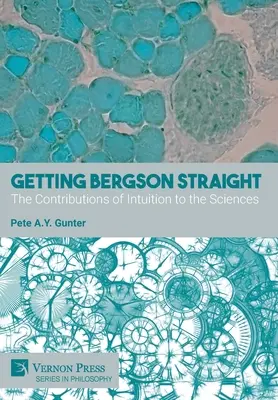 Come si fa a capire Bergson: I contributi dell'intuizione alle scienze - Getting Bergson Straight: The Contributions of Intuition to the Sciences