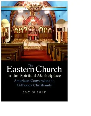 La Chiesa orientale nel mercato spirituale: Conversioni americane al cristianesimo ortodosso - The Eastern Church in the Spiritual Marketplace: American Conversions to Orthodox Christianity