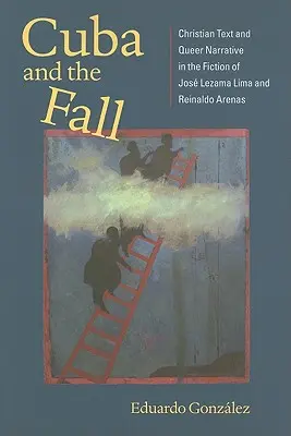 Cuba e la caduta: Testo cristiano e narrazione queer nella narrativa di Jos Lezama Lima e Reinaldo Arenas - Cuba and the Fall: Christian Text and Queer Narrative in the Fiction of Jos Lezama Lima and Reinaldo Arenas