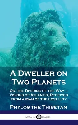 Abitante su due pianeti: O, la divisione della via - Visioni di Atlantide, ricevute da un uomo della Città Perduta - Dweller on Two Planets: Or, the Dividing of the Way - Visions of Atlantis, Received from a Man of the Lost City