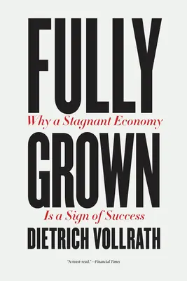 Pienamente cresciuto: Perché un'economia stagnante è un segno di successo - Fully Grown: Why a Stagnant Economy Is a Sign of Success