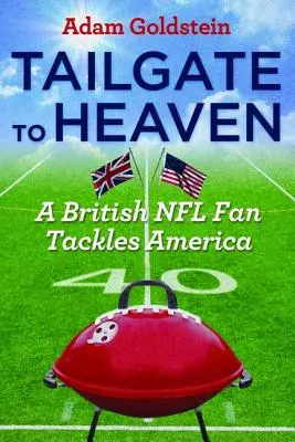 Tailgate to Heaven: Un tifoso britannico della NFL affronta l'America - Tailgate to Heaven: A British NFL Fan Tackles America