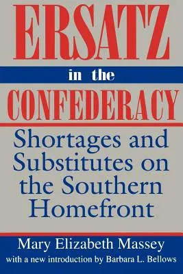 Ersatz in the Confederacy: Shortages and Substitutes on the Southern Homefront (Sostituzioni nella Confederazione: carenze e sostituzioni sul fronte interno del Sud) - Ersatz in the Confederacy: Shortages and Substitutes on the Southern Homefront