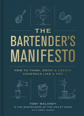 Il manifesto del barman: Come pensare, bere e creare cocktail da professionisti - The Bartender's Manifesto: How to Think, Drink, and Create Cocktails Like a Pro
