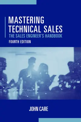 Padroneggiare le vendite tecniche: Il manuale dell'ingegnere di vendita, quarta edizione - Mastering Technical Sales: The Sales Engineer's Handbook, Fourth Edition