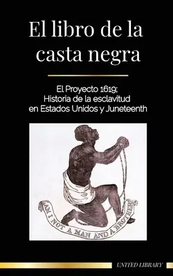 Il libro della casta nera: Il progetto 1619; una storia della schiavitù in America e del Juneteenth - El libro de la casta negra: El Proyecto 1619; Historia de la esclavitud en Estados Unidos y Juneteenth