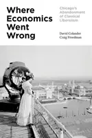 Dove l'economia ha sbagliato: L'abbandono del liberalismo classico a Chicago - Where Economics Went Wrong: Chicago's Abandonment of Classical Liberalism