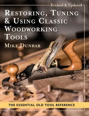 Restauro, messa a punto e utilizzo di utensili classici per la lavorazione del legno: Edizione aggiornata e aggiornabile - Restoring, Tuning & Using Classic Woodworking Tools: Updated and Updated Edition