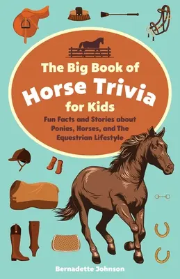 Il grande libro delle curiosità sui cavalli per bambini: Fatti e storie divertenti sui pony, i cavalli e lo stile di vita equestre - The Big Book of Horse Trivia for Kids: Fun Facts and Stories about Ponies, Horses, and the Equestrian Lifestyle