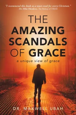 Gli incredibili scandali della grazia: Una visione unica della grazia - The Amazing Scandals of Grace: A Unique View of Grace