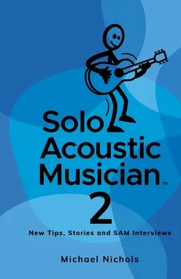 Musicista acustico solista 2: Nuovi suggerimenti, storie e interviste di SAM - Solo Acoustic Musician 2: New Tips, Stories and SAM Interviews