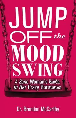 Saltare dall'altalena dell'umore: Guida di una donna sana di mente ai suoi ormoni impazziti - Jump Off the Mood Swing: A Sane Woman's Guide to Her Crazy Hormones