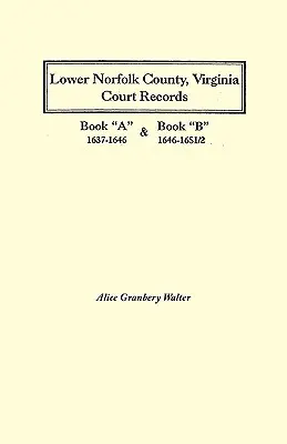 Registri del tribunale della contea di Norfolk, Virginia: Libro a 1637-1646 e libro B 1646-1651/2 - Lower Norfolk County, Virginia Court Records: Book a 1637-1646 and Book B 1646-1651/2
