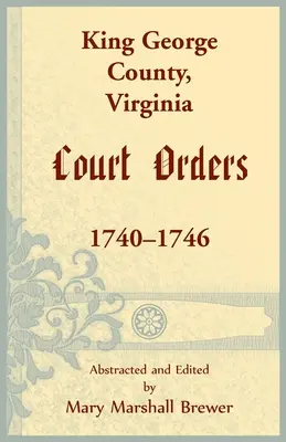Contea di King George, Virginia Ordini del tribunale, 1740-1746 - King George County, Virginia Court Orders, 1740-1746